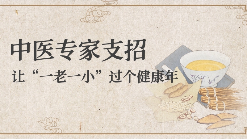 中医专家支招，让&ldquo;一老一小&rdquo;过个健康年