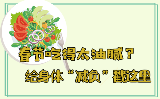 春节吃得太油腻？给身体&ldquo;减负&rdquo;戳这里