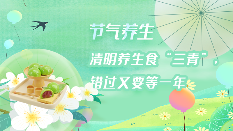 节气养生｜清明养生食&ldquo;三青&rdquo;，错过又要等一年